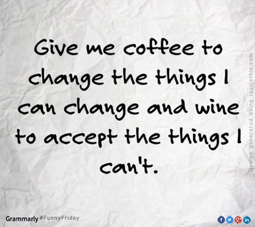 Coffee #1: Give me coffee to change the things I can change and wine to accept the things I can't