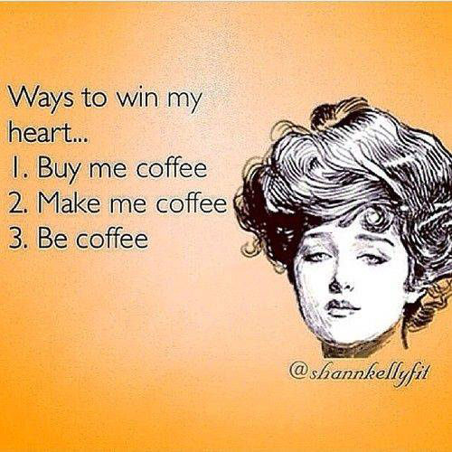 Coffee #12: Ways to win my heart. Buy me coffee. Make me coffee. Be coffee.
