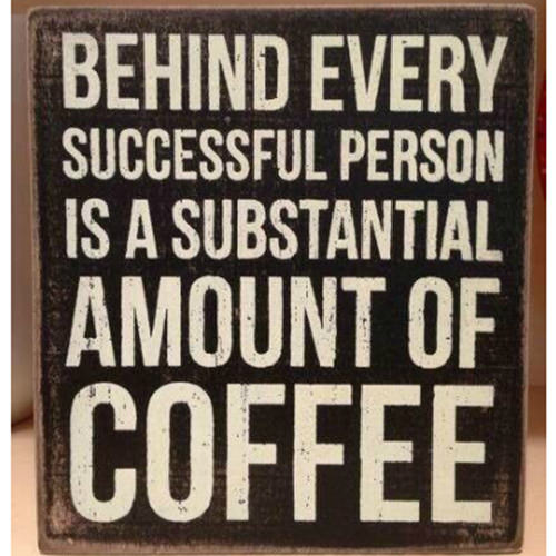 Coffee #18: Behind every successful person is a substantial amount of coffee.