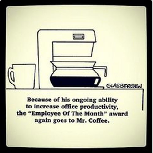 Coffee #26: Because of his ongoing ability to increase office productivity, the Employee of the Month award again goes to Mr. Coffee.