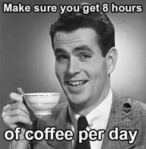 Coffee #27: Make sure you get 8 hours of coffee per day.