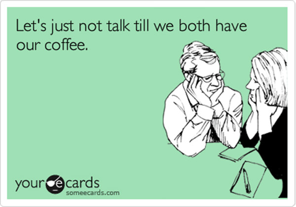 Coffee #31: Let's just not talk till we both have our coffee.