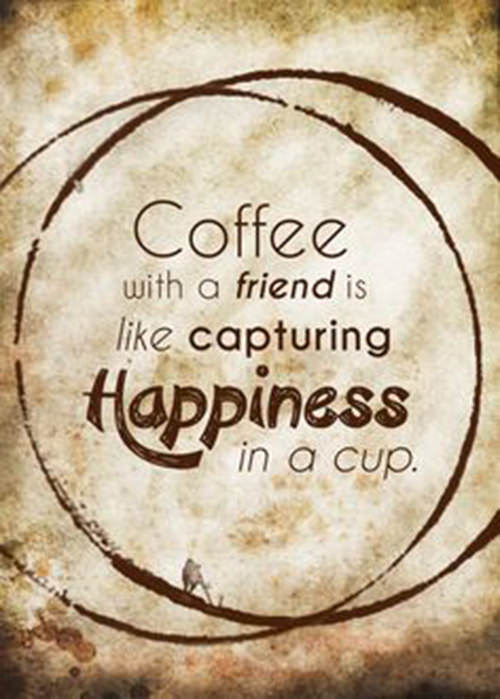Coffee #39: Coffee with a friend is like capturing happiness in a cup.