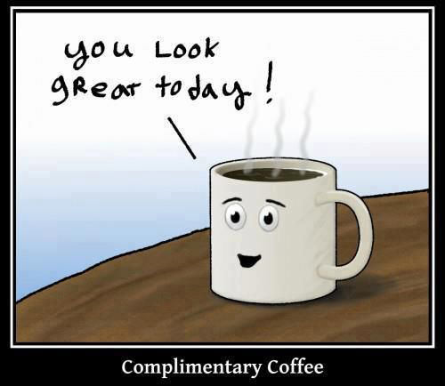 Coffee #40: Complimentary coffee. You look great today.