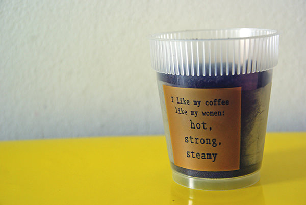 Coffee #48: I like my coffee like my woman. Hot. Strong. Steamy.