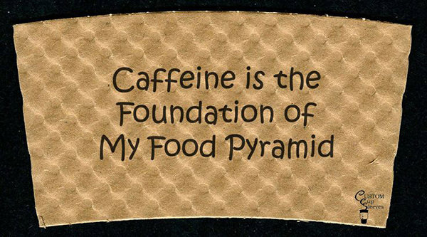 Coffee #56: Caffeine is the foundation of my food pyramid.