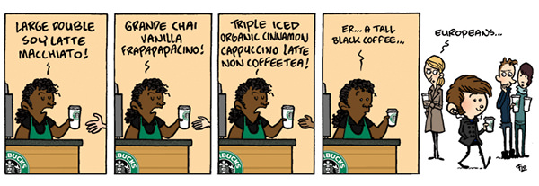 Coffee #59: Large double soy latte macchiato. Grande chai vanilla frapapapacino. Triple iced organic cinnamon cappucino latte non coffee tea. Tall black coffee (European)