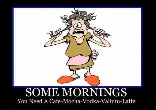 Coffee #69: Some mornings, you need a Café-Mocha-Vodka-Valium-Latte.