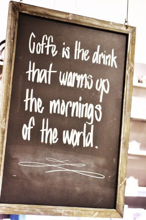 Coffee #72: Coffee is the drink that warms up the mornings of the world.