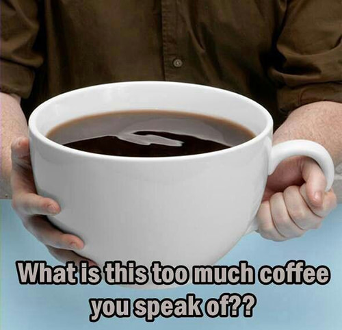 Coffee #74: What is this too much coffee you speak of??