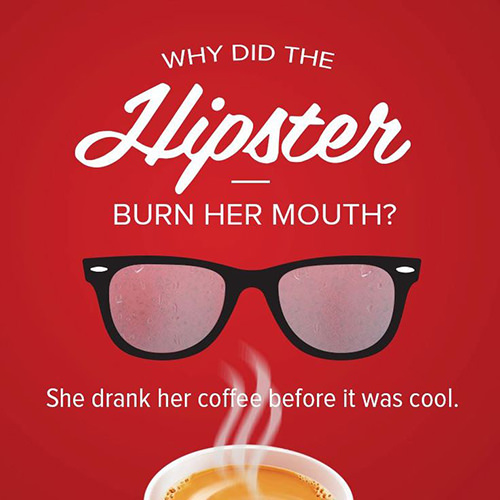 Coffee #75: Why did the hipster burn her mouth? She drank her coffee before it was cool.