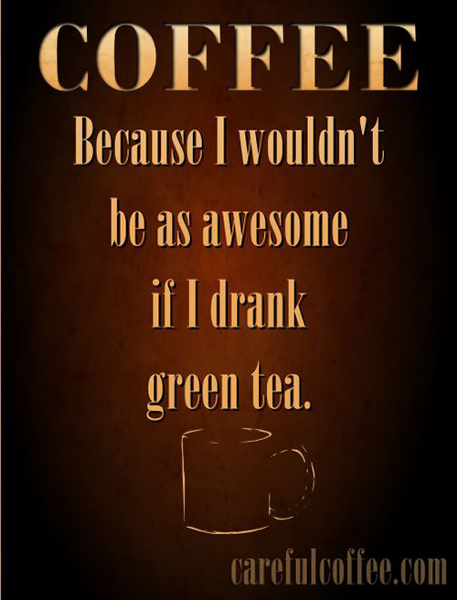 Coffee #77: Coffee. Because I wouldn't be as awesome if I drank green tea.