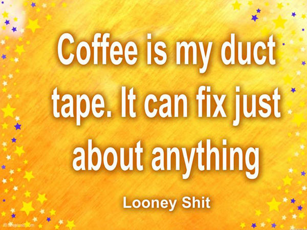 Coffee #79: Coffee is my duct tape. It can fix just about anything.
