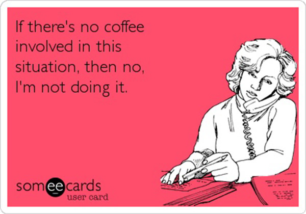 Coffee #88: If there's no coffee involved in this situation, then no, I'm not doing it.