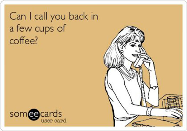 Coffee #96: Can I call you back in a few cups of coffee?