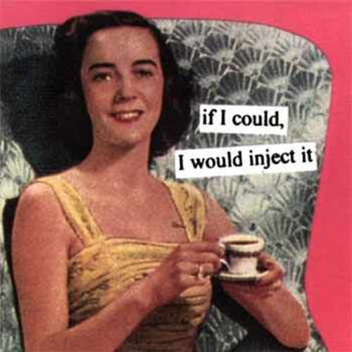 Coffee #109: If I could, I would inject it.