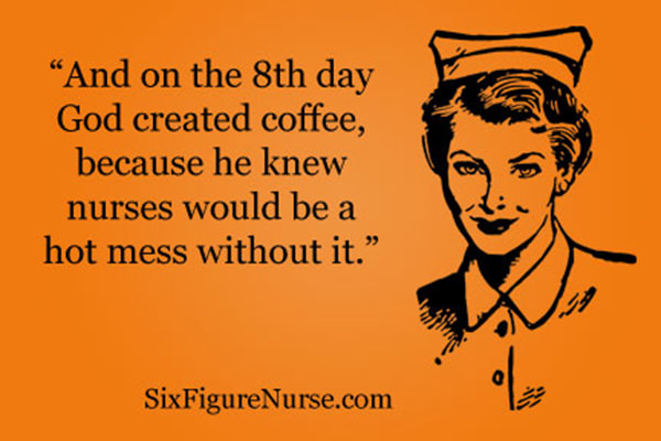 Coffee #113: And on the 8th day, God created coffee, because he knew nurses would be a hot mess without it.