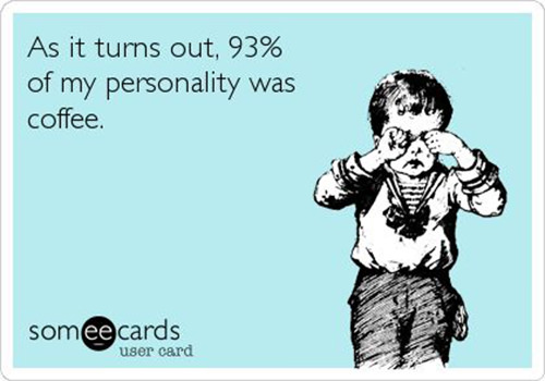 Coffee #142: As it turns out, 93% of my personality was coffee.