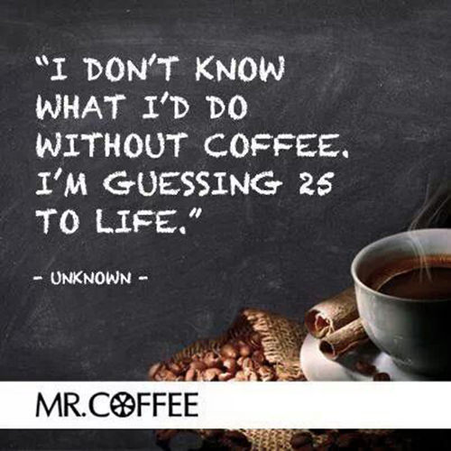 Coffee #194: I don't know what I'd do without coffee. I'm guessing 25 to life.