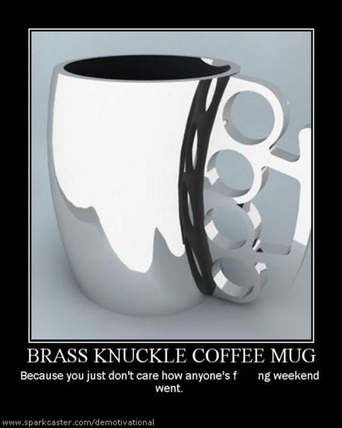 Coffee #214: Brass knuckle coffee mug. Because you just don't care how anyone's f****g weekend went.