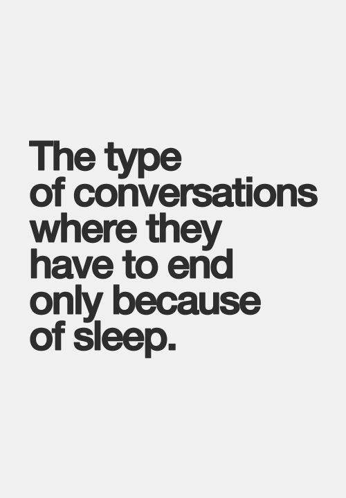 Favorite Things #1: The type of conversations where they have to end only because of sleep.