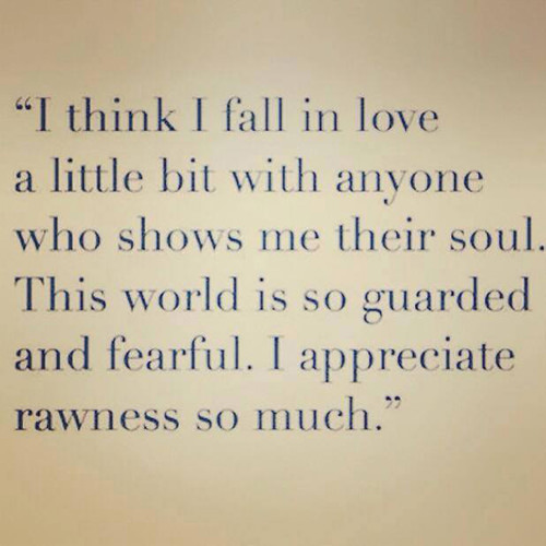 Favorite Things #2: I think I fall in love a little bit with anyone who shows me their soul. This world is so guarded and fearful. I appreciate rawness so much.