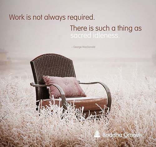 Favorite Things #16: Work is not always required. There is such a thing as sacred idleness.