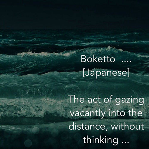 Favorite Things #17: Boketto (Japanese). The act of gazing vacantly into the distance, without thinking.