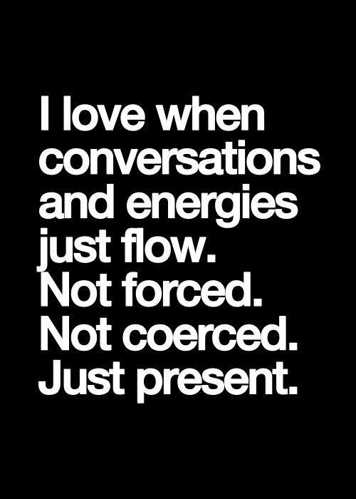Favorite Things #21: I love when conversation and energies just flow. Not forced. Not coerced. Just present.