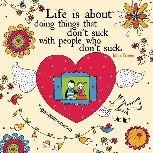Friendship #12: Life is about doing things that don't suck with people who don't suck.