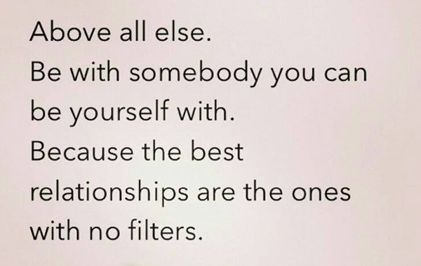 Friendship #17: Above all else, be with somebody you can be yourself with. Because the best relationships are the ones with no filters.
