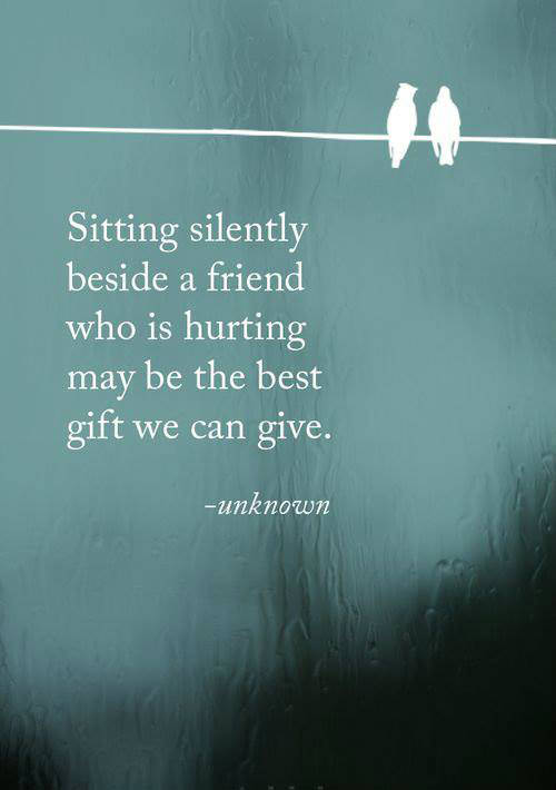 Friendship #25: Sitting silently beside a friend who is hurting may be the best gift we can give.