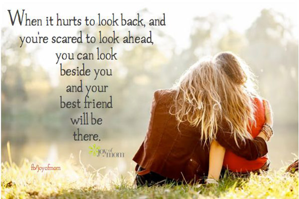 Friendship #40: When it hurts to look back, and you're scared to look ahead, you can look beside you and your best friend will be there.
