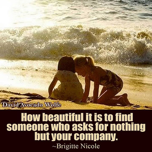 Friendship #44: <p>How beautiful it is to find someone who asks for nothing but your company.</p>