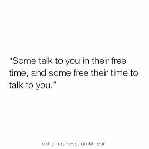 Friendship #51: Some talk to you in their free time, and some free their time to talk to you.