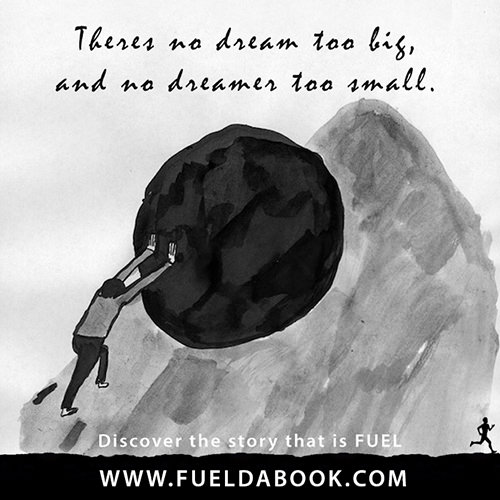 Fuel Posters #6: There is no dream too big, and no dreamer too small.