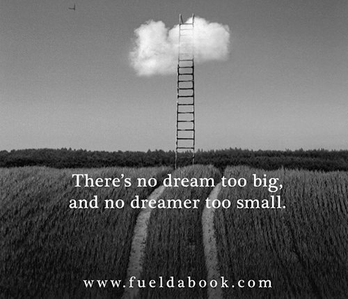 Fuel Posters #7: There is no dream too big, and no dreamer too small.