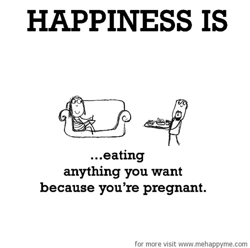 Happiness #2: Happiness is eating anything you want because you're pregnant.