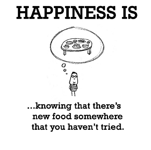 Happiness #31: Happiness is knowing that there's new food somewhere that you haven't tried.
