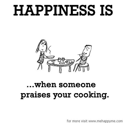 Happiness #45: Happiness is when someone praises your cooking.