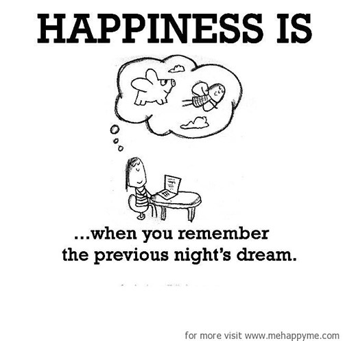Happiness #51: Happiness is when you remember the previous night's dream.