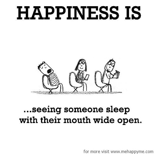 Happiness #55: Happiness is seeing someone sleep with their mouth wide open.