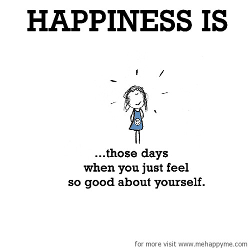 Happiness #56: Happiness is those days when you just feel so good about yourself.