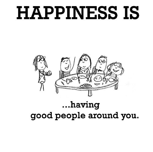 Happiness #67: Happiness is having good people around you.