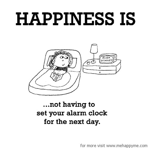 Happiness #73: Happiness is not having to set your alarm clock for the next day.