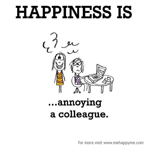 Happiness #80: Happiness is annoying a colleague.