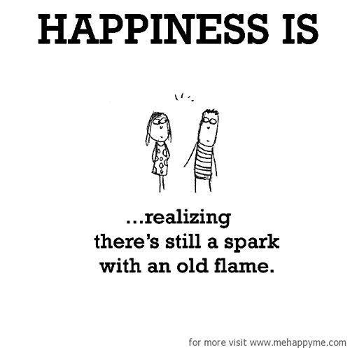 Happiness #81: Happiness is realizing there's still a spark with an old flame.
