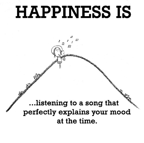 Happiness #94: Happiness is listening to a song that perfectly explains your mood at the time.