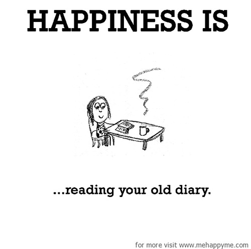 Happiness #96: Happiness is reading your old diary.