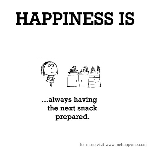 Happiness #98: Happiness is always having the next snack prepared.